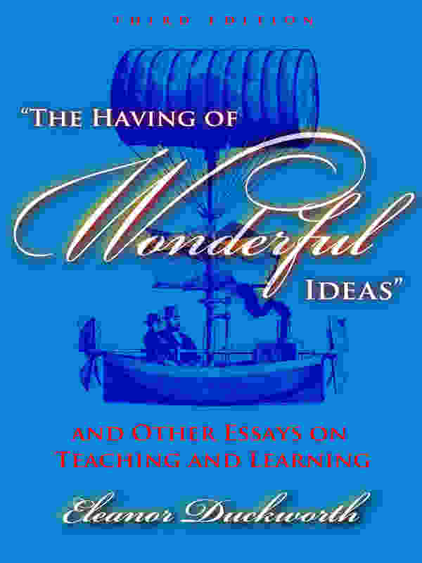 The Having of Wonderful Ideas: And Other Essays on Teaching and Learning cover